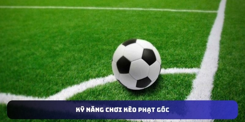 Kỹ năng chơi kèo phạt góc