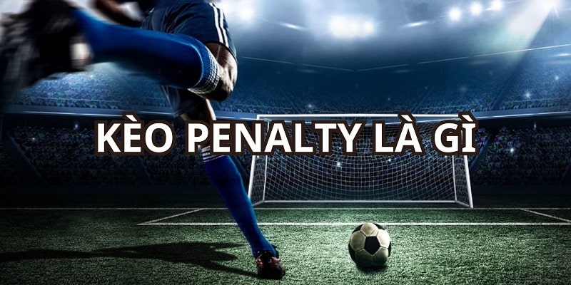 Tìm Hiểu Kèo Penalty Là Gì? Trước Khi Tham Gia Trải Nghiệm